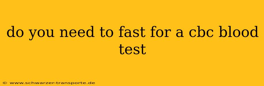 do you need to fast for a cbc blood test