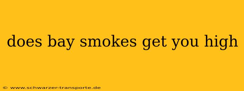 does bay smokes get you high