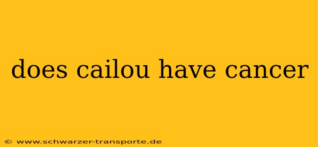 does cailou have cancer