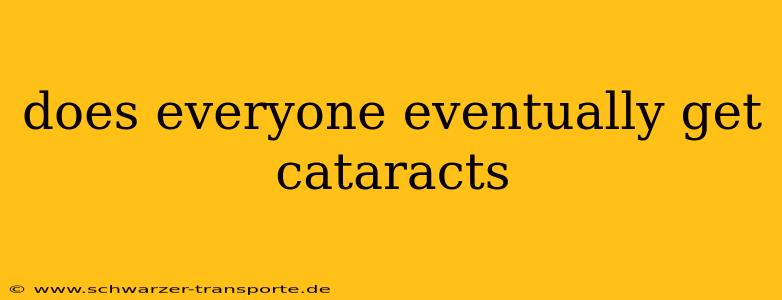 does everyone eventually get cataracts