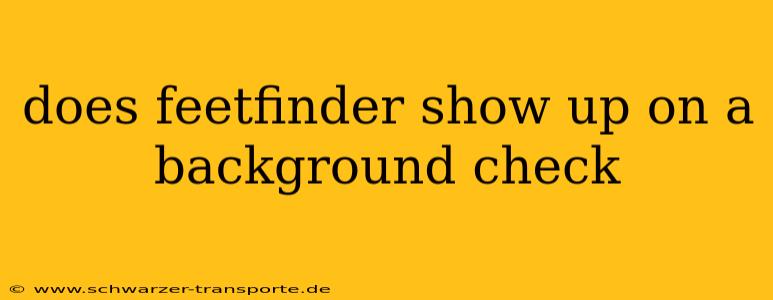 does feetfinder show up on a background check