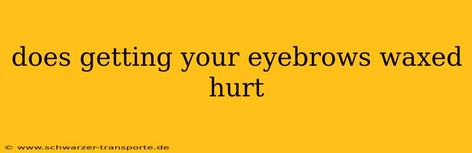 does getting your eyebrows waxed hurt