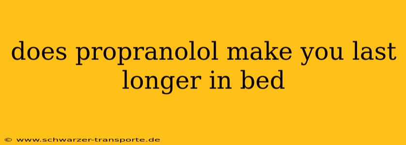 does propranolol make you last longer in bed
