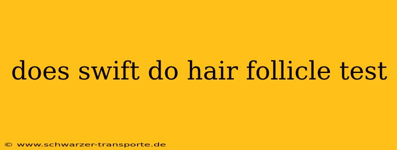 does swift do hair follicle test