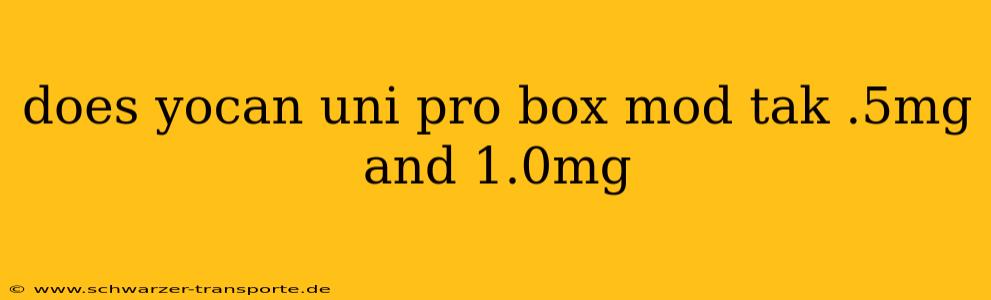 does yocan uni pro box mod tak .5mg and 1.0mg