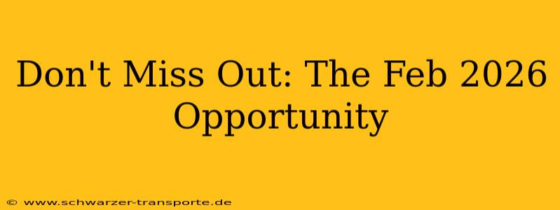 Don't Miss Out: The Feb 2026 Opportunity