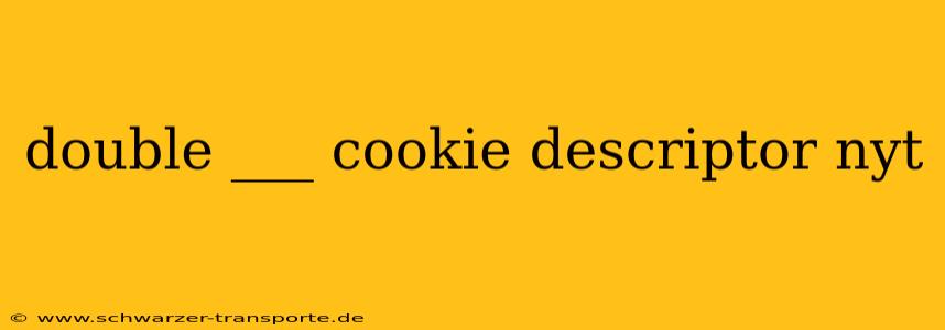 double ___ cookie descriptor nyt