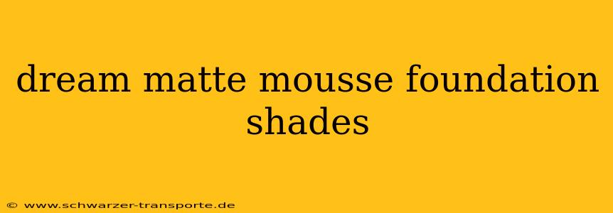 dream matte mousse foundation shades