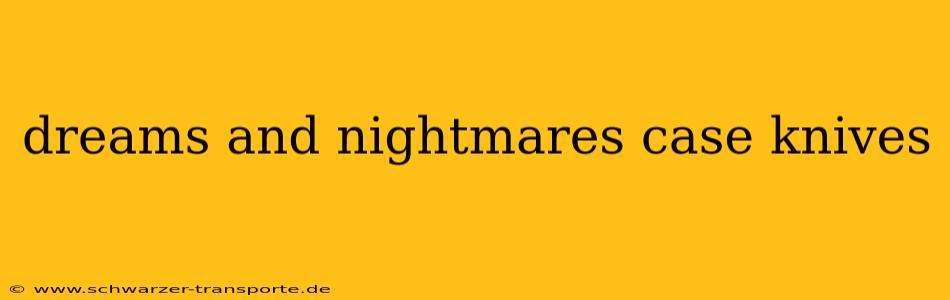 dreams and nightmares case knives