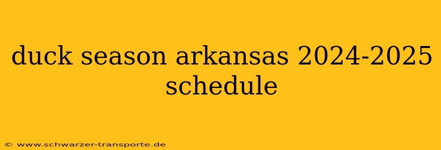 duck season arkansas 2024-2025 schedule