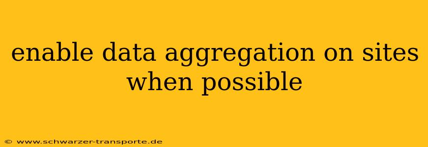 enable data aggregation on sites when possible