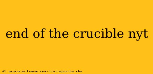 end of the crucible nyt
