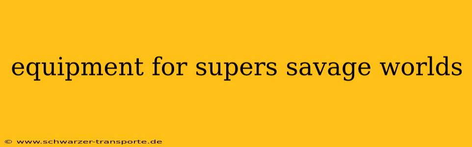 equipment for supers savage worlds