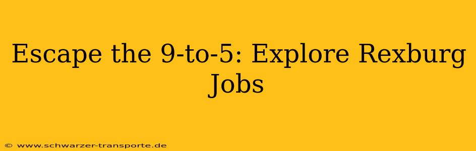Escape the 9-to-5: Explore Rexburg Jobs