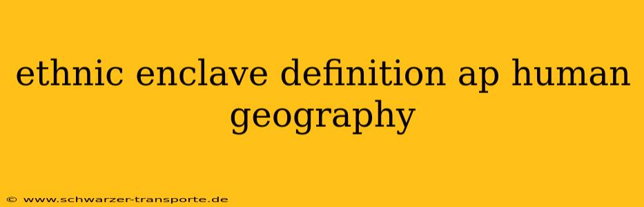 ethnic enclave definition ap human geography