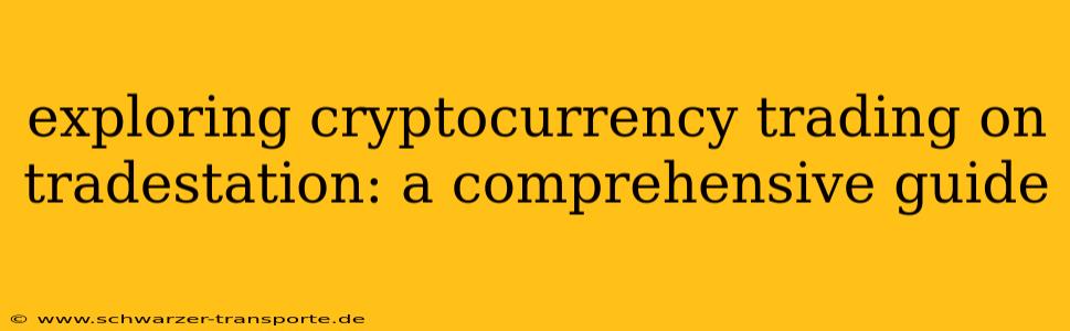 exploring cryptocurrency trading on tradestation: a comprehensive guide