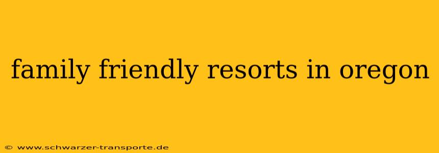family friendly resorts in oregon