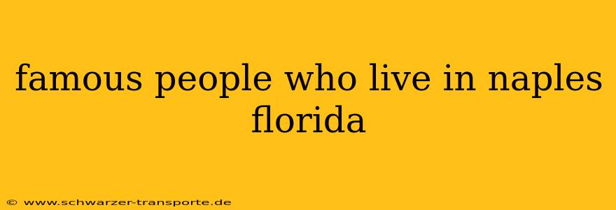 famous people who live in naples florida