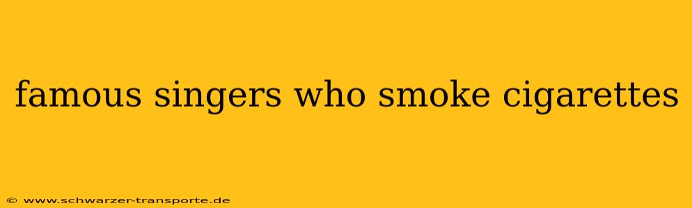 famous singers who smoke cigarettes