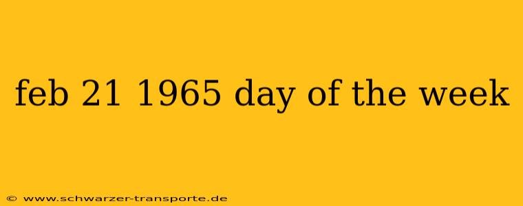 feb 21 1965 day of the week