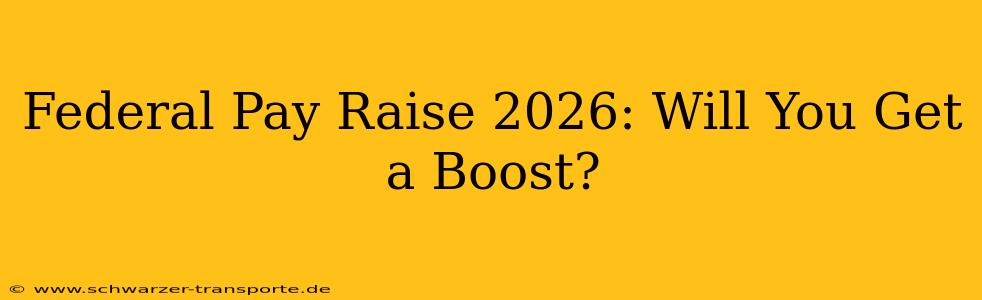 Federal Pay Raise 2026: Will You Get a Boost?