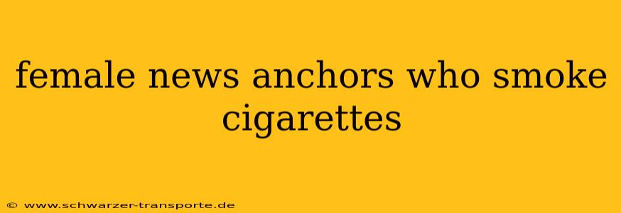 female news anchors who smoke cigarettes