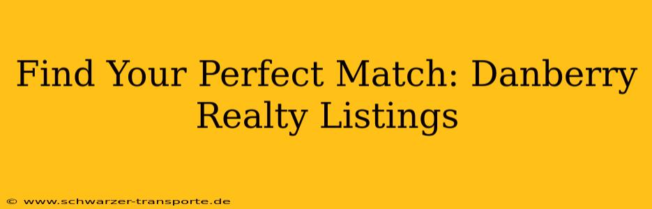 Find Your Perfect Match: Danberry Realty Listings
