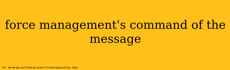 force management's command of the message