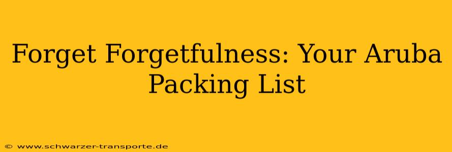 Forget Forgetfulness: Your Aruba Packing List