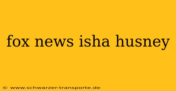 fox news isha husney