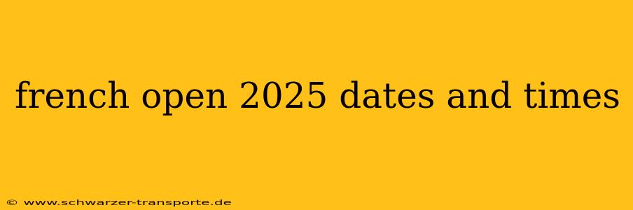french open 2025 dates and times
