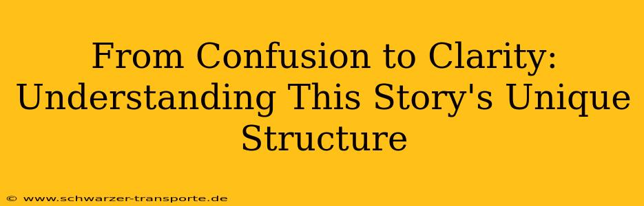 From Confusion to Clarity: Understanding This Story's Unique Structure