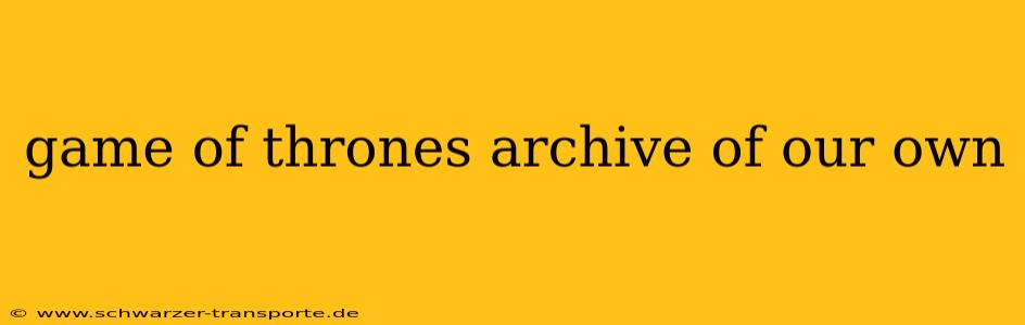 game of thrones archive of our own