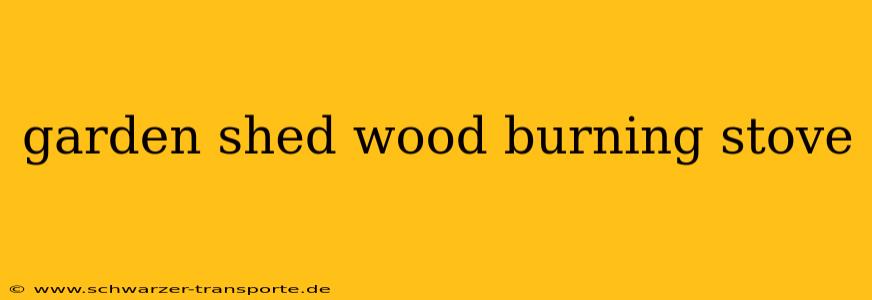 garden shed wood burning stove