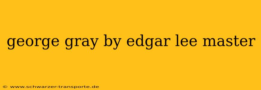 george gray by edgar lee master