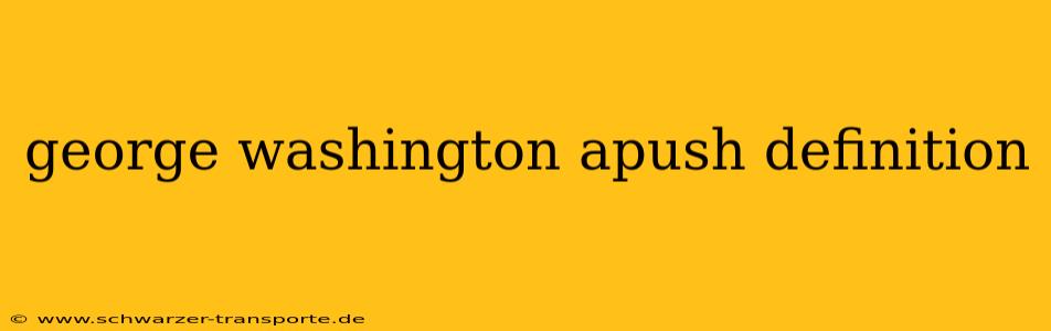 george washington apush definition