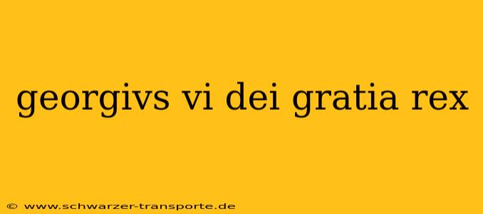 georgivs vi dei gratia rex