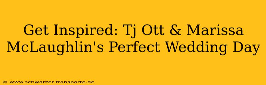 Get Inspired: Tj Ott & Marissa McLaughlin's Perfect Wedding Day