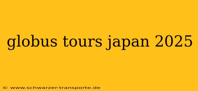 globus tours japan 2025