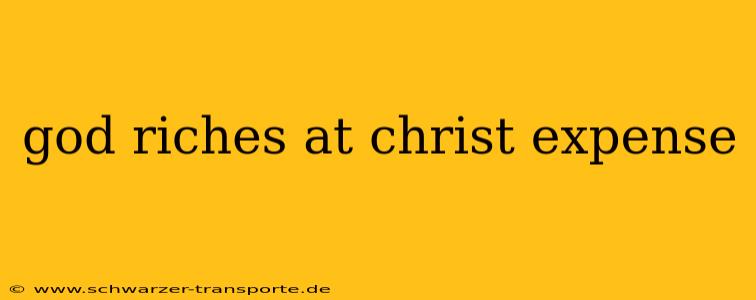 god riches at christ expense