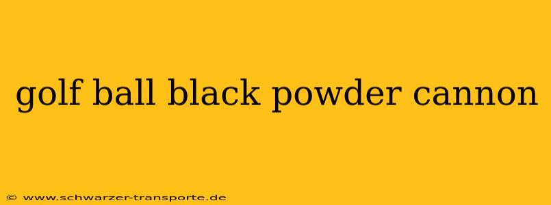 golf ball black powder cannon