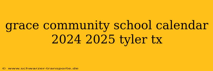 grace community school calendar 2024 2025 tyler tx