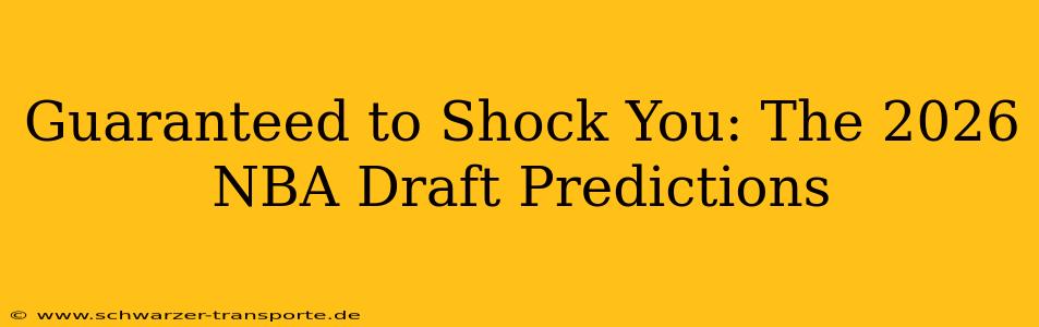 Guaranteed to Shock You: The 2026 NBA Draft Predictions