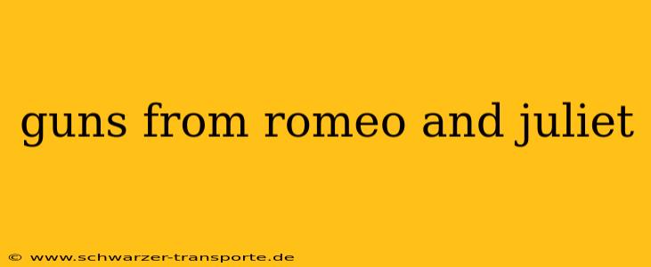 guns from romeo and juliet