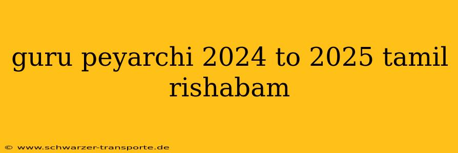 guru peyarchi 2024 to 2025 tamil rishabam