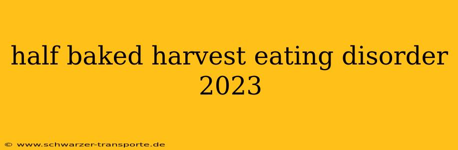 half baked harvest eating disorder 2023