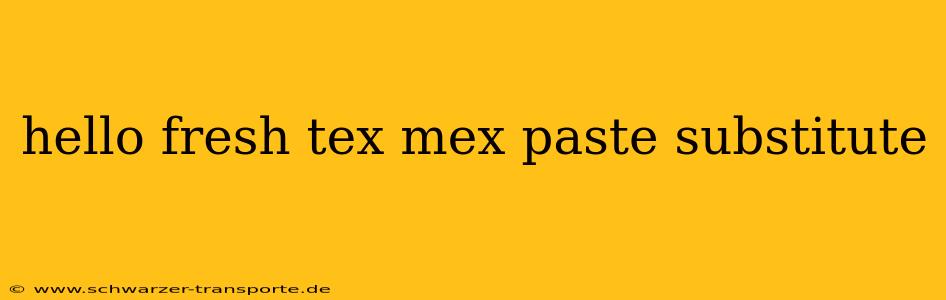 hello fresh tex mex paste substitute