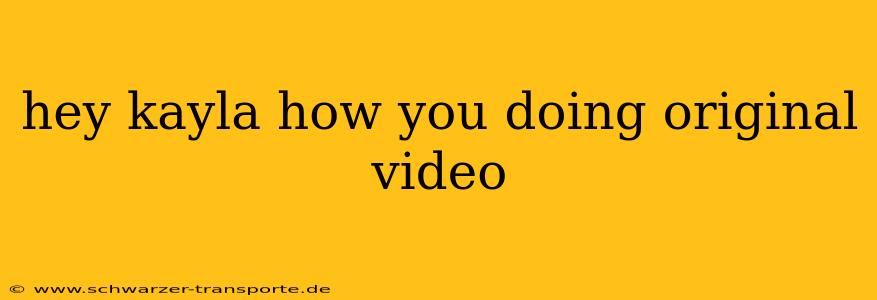 hey kayla how you doing original video
