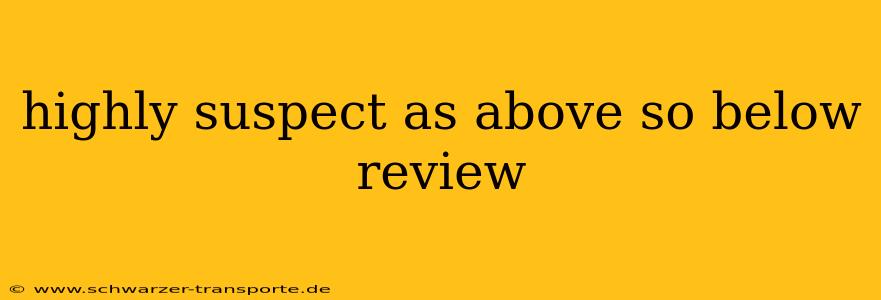 highly suspect as above so below review