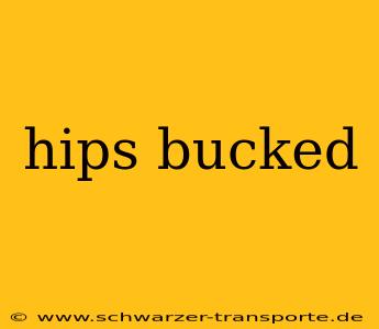 hips bucked